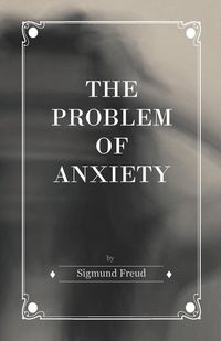 The Problem of Anxiety - Sigmund Freud