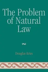 The Problem of Natural Law - Douglas Kries