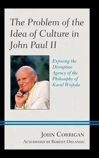 The Problem of the Idea of Culture in John Paul II - John Corrigan