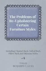 The Problems of Re-Upholstering Certain Furniture Styles - Including Channel Back, Tufted Back, Pillow Back and Ottoman Styles - C. Luna Benjamin