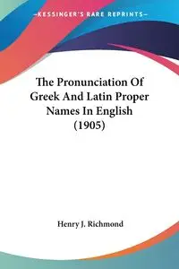 The Pronunciation Of Greek And Latin Proper Names In English (1905) - Henry J. Richmond