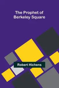 The Prophet of Berkeley Square - Robert Hichens