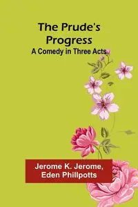 The Prude's Progress - K. Jerome Jerome