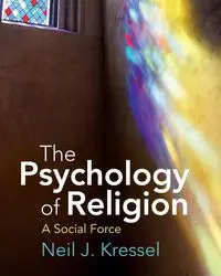 The Psychology of Religion - Neil J. Kressel