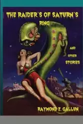 The Raider's of Saturn's Ring and other Stories - Raymond Z. Gallun