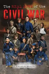 The Real Boys of the Civil War (Black & White Edition) - Arthur Moore J.