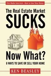 The Real Estate Market Sucks, Now What? - Ken Beasley