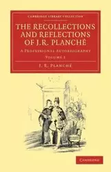 The Recollections and Reflections of J. R. Planche - Planch J. R.