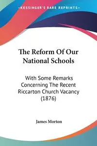 The Reform Of Our National Schools - Morton James