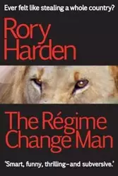 The Régime Change Man - Rory Harden