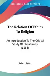 The Relation Of Ethics To Religion - Robert Potter