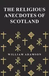 The Religious Anecdotes of Scotland - William Adamson
