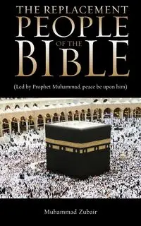 The Replacement People Of The Bible - Zubair Muhammad