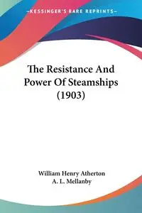 The Resistance And Power Of Steamships (1903) - William Henry Atherton