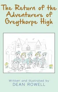 The Return of the Adventurers of Greythorpe High - Dean Rowell