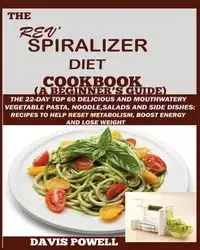 The Rev' Spiralizer Diet Cookbook (A Beginner's Guide) - Davis Powell