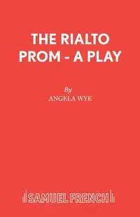 The Rialto Prom - A Play - Angela Wye