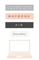 The Ridiculously Simple Guide to the New MacBook Air - Norman Brian