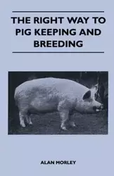 The Right Way to Pig Keeping and Breeding - Alan Morley