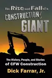 The Rise and Fall of a Construction Giant - Dick Farrar Jr.