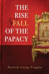 The Rise and Fall of the Papacy - Patrick Truglia (Craig)