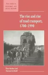 The Rise and Rise of Road Transport, 1700 1990 - Theo Barker