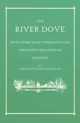 The River Dove - With Some Quiet Thoughts on the Happy Practice of Angling - Anderson John Lavicount