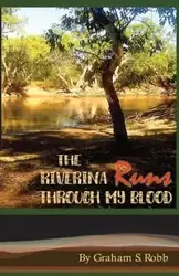 The Riverina Runs Through My Blood - Graham Robb S