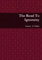 The Road To Ignominy - Aaron Clarke  J