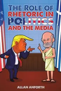 The Role of Rhetoric in Politics and the Media - Allan Anforth