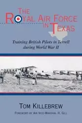 The Royal Air Force in Texas - Tom Killebrew