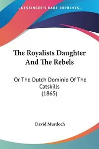 The Royalists Daughter And The Rebels - David Murdoch