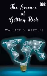 The Science of Getting Rich - Wallace Wattles D