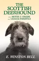 The Scottish Deerhound with Notes on its Origin and Characteristics - Bell Winston E.