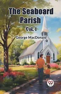 The Seaboard Parish Vol. I - George MacDonald