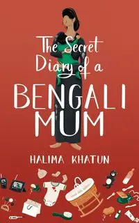 The Secret Diary of a Bengali Mum - Khatun Halima