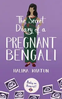 The Secret Diary of a Pregnant Bengali - Khatun Halima