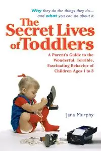 The Secret Lives of Toddlers - Jana Murphy