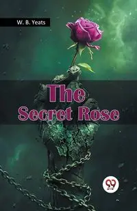 The Secret Rose - Yeats W. B.