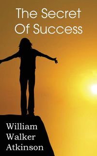 The Secret of Success - William Walker Atkinson