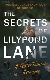 The Secrets of Lilypond Lane. A twisted thriller anthology - Graham Rachel