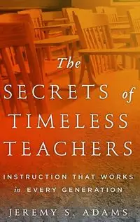 The Secrets of Timeless Teachers - Jeremy S. Adams