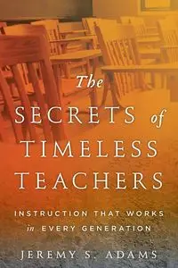 The Secrets of Timeless Teachers - Jeremy S. Adams