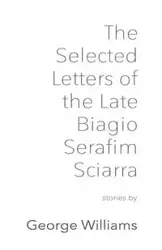 The Selected Letters of the Late Biagio Serafim Sciarra - Williams George