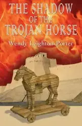 The Shadow of the Trojan Horse - Wendy Leighton-Porter