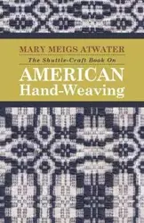 The Shuttle-Craft Book On American Hand-Weaving - Being an Account of the Rise, Development, Eclipse, and Modern Revival of a National Popular Art - Mary Atwater Meigs