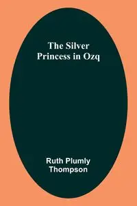 The Silver Princess in Ozq - Ruth Thompson Plumly