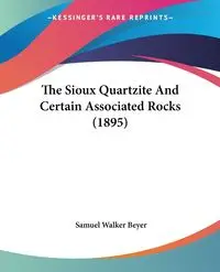 The Sioux Quartzite And Certain Associated Rocks (1895) - Samuel Walker Beyer