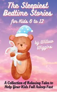 The Sleepiest Bedtime Stories for Kids 6 to 12 - Willow Wiggins