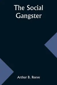 The Social Gangster - Arthur B. Reeve